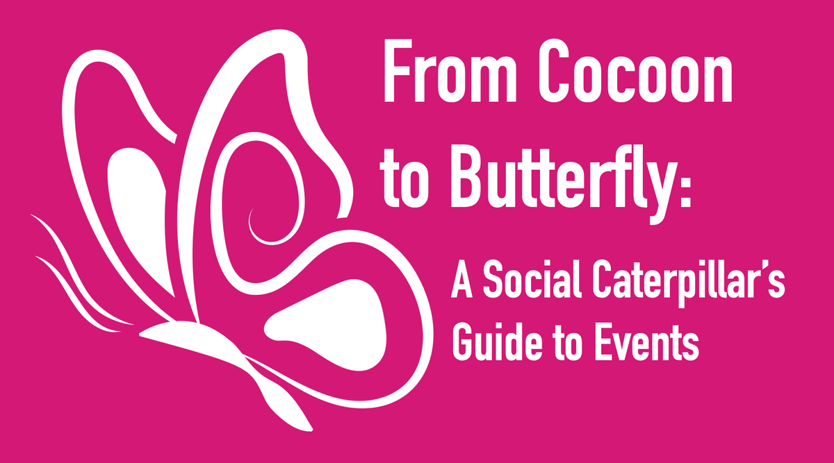 From Cocoon to Butterfly: A Social Caterpillar’s Guide to Events